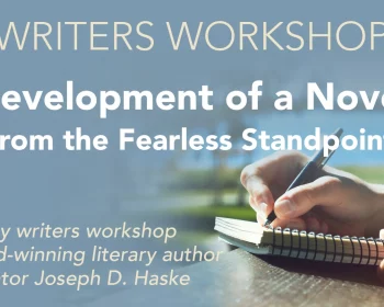UPPAA A promotional graphic for a writers workshop titled "Development of a Novel from the Fearless Standpoint." It is described as a 3 full-day writers workshop with award-winning literary author and educator Joseph D. Haske. The background features a person writing in a notebook.