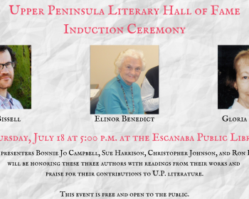 UPPAA Promotional flyer for the Upper Peninsula Literary Hall of Fame Induction Ceremony. Images of three inductees are shown: Tom Bissell, Elinor Benedict, and Gloria Whelan. The event details are Thursday, July 18 at 5:00 p.m. at the Escanaba Public Library.